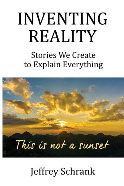 Inventing Reality: Stories We Create To Explain Everything