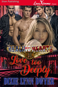 Title: Healing Hearts 18: Love Too Deeply [Healing Hearts 18] (Siren Publishing LoveXtreme Forever), Author: Dixie Lynn Dwyer