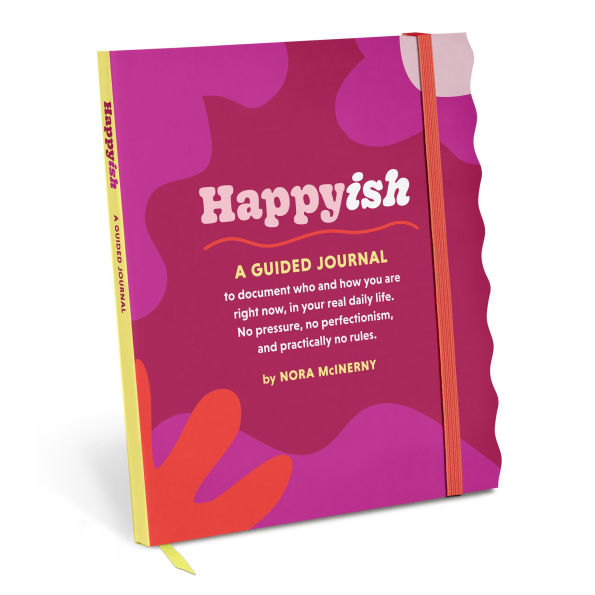 Happy-ish Guided Journal: To Document Who & How You Are Right Now, In Your Real Daily Life (No Pressure, No Perfectionism, And Practically No Rules)