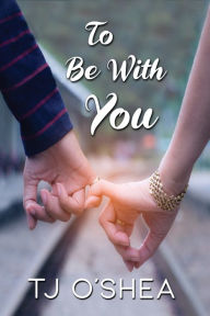 Downloading ebooks to kindle for free To Be With You by TJ O'Shea, TJ O'Shea CHM (English literature) 9781642474190