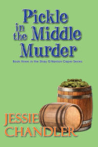 Title: Pickle in the Middle Murder, Author: Jessie Chandler