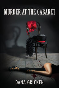 Title: Murder at the Cabaret, Author: Dana Gricken