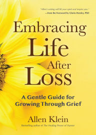 Title: Embracing Life After Loss: A Gentle Guide for Growing through Grief (Book About Grieving and Hope, Daily Grief Meditation, Grief Journal), Author: Allen Klein