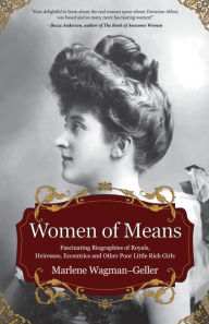 Title: Women of Means: The Fascinating Biographies of Royals, Heiresses, Eccentrics and Other Poor Little Rich Girls (Stories of the Rich & Famous, Famous Women), Author: Marlene Wagman-Geller