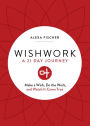 Wishwork: Make a Wish, Do the Work, and Watch It Come True (Manifestation, Gratitude Journal, For Fans of the Judgement Detox Journal)