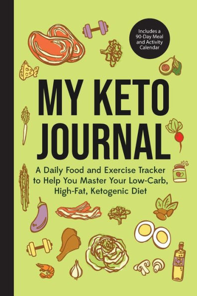 My Keto Journal: A Daily Food and Exercise Tracker to Help You Master Your Low-Carb, High-Fat, Ketogenic Diet (Includes a 90-Day Meal and Activity Calendar) (Guided Food Journal)