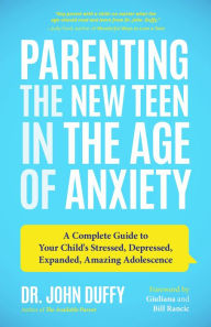 Title: Parenting the New Teen in the Age of Anxiety: A Complete Guide to Your Child's Stressed, Depressed, Expanded, Amazing Adolescence, Author: John Duffy