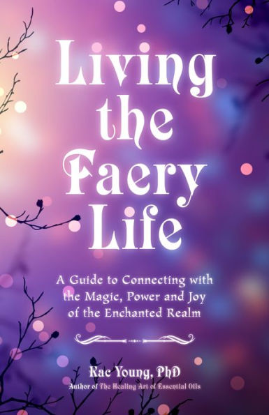 Living the Faery Life: a guide to Connecting with Magic, Power and Joy of Enchanted Realm (A gift fun world fairies nature, Paganism)