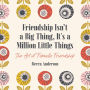 Friendship Isn't a Big Thing, It's a Million Little Things: The Art of Female Friendship (Affirmations, Gift for Best Friend)