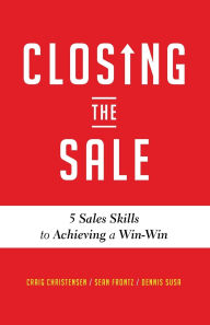 Title: Closing the Sale: 5 Sales Skills for Achieving Win-Win Outcomes and Customer Success (Sales Book, for Readers of The Greatest Salesman or Way of the Wolf), Author: Craig Christensen