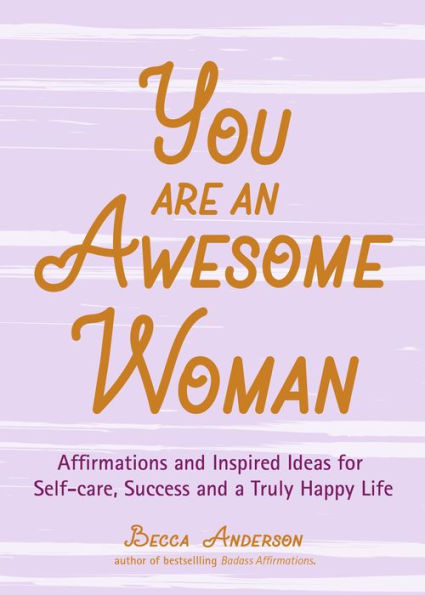 You Are an Awesome Woman: Affirmations and Inspired Ideas for Self-Care, Success a Truly Happy Life (Positive book women)