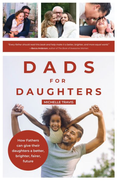 Dads for Daughters: How Fathers Can Support Girls For a Successful, Happy, Feminist Future
