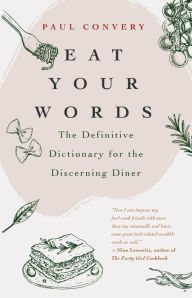 Title: Eat Your Words: The Definitive Dictionary for the Discerning Diner (A foodie gift and Scrabble words source), Author: Paul Convery