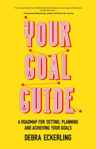 Title: Your Goal Guide: A Roadmap for Setting, Planning and Achieving Your Goals, Author: Debra Eckerling