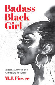 Title: Badass Black Girl: Quotes, Questions, and Affirmations for Teens, Author: M.J. Fievre