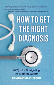 How to Get the Right Diagnosis: 16 Tips for Navigating the Medical System