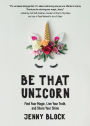 Be That Unicorn: Find Your Magic, Live Your Truth, and Share Your Shine (Happiness Book for Women, for Fans of Brene Brown)