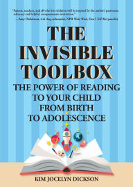 Title: The Invisible Toolbox: The Power of Reading to Your Child from Birth to Adolescence (Parenting Book, Child Development), Author: Kim Jocelyn Dickson