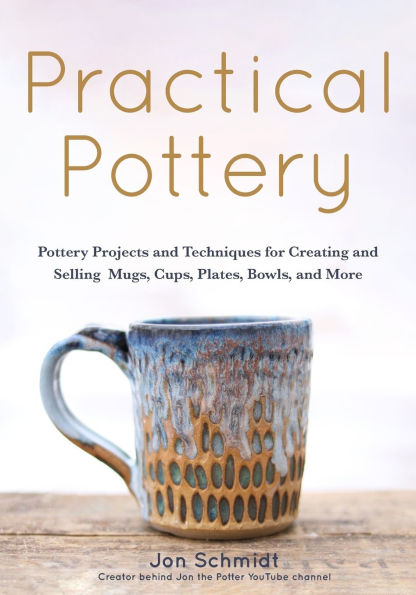 Practical Pottery: 40 Pottery Projects for Creating and Selling Mugs, Cups, Plates, Bowls, More (Pottery & Ceramics Sculpting Techniques)