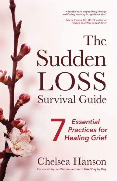 The Sudden Loss Survival Guide: Seven Essential Practices for Healing Grief (Bereavement, Suicide, Mourning)