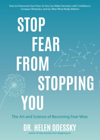 Stop Fear From Stopping You: The Art and Science of Becoming Fear-Wise (Self help, Mood Disorders, Anxieties Phobias)