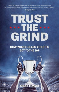 Title: Trust the Grind: How World-Class Athletes Got To The Top (Sports Book for Boys, Gift for Boys) (Ages 15-17), Author: Jeremy Bhandari