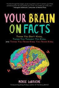 Text book downloader Your Brain on Facts: Things You Didn't Know, Things You Thought You Knew, and Things You Never Knew You Never Knew 9781642502534 by Moxie LaBouche, Emily Prokop