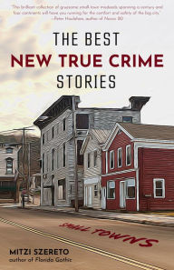 Title: The Best New True Crime Stories: Small Towns: (True crime gift), Author: Mitzi Szereto