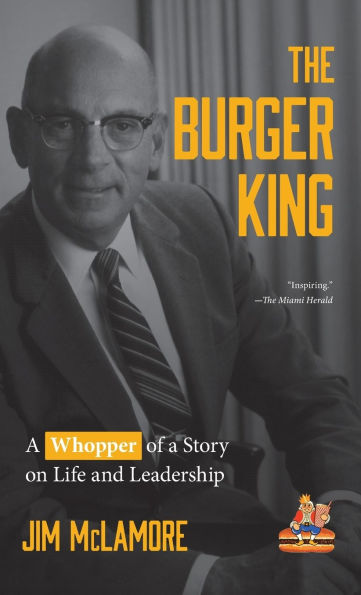 The Burger King: A Whopper of a Story on Life and Leadership (For Fans of Company History Books like My Warren Buffett Bible or Elon Musk)