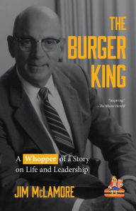 Title: The Burger King: A Whopper of a Story on Life and Leadership, Author: Jim McLamore