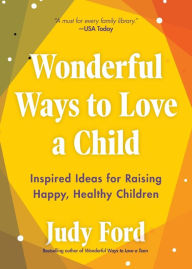 Title: Wonderful Ways to Love a Child: Inspired Ideas for Raising Happy, Healthy Children, Author: Judy Ford