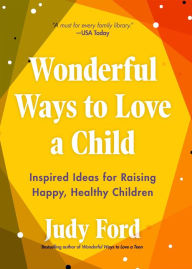 Title: Wonderful Ways to Love a Child: Inspired Ideas for Raising Happy, Healthy Children, Author: Judy Ford