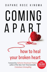 Title: Coming Apart: How to Heal Your Broken Heart, Author: Daphne Rose Kingma