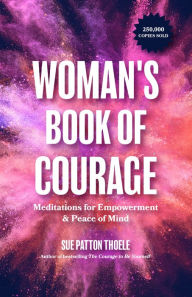 Free books online download audio The Woman's Book of Courage: Meditations for Empowerment & Peace of Mind (Empowering Affirmations, Daily Meditations, Encouraging Gift for Women) English version by Sue Patton Thoele 9781642503005