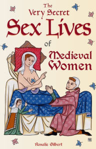 Online books download free The Very Secret Sex Lives of Medieval Women: An Inside Look at Women & Sex in Medieval Times