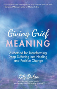 Title: Giving Grief Meaning: A Method for Transforming Deep Suffering into Healing and Positive Change (Death and Bereavement, Spiritual Healing, Grief Gift), Author: Lily Dulan