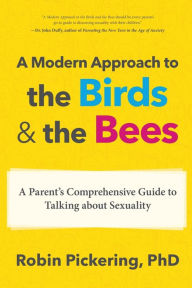 Title: A Modern Approach to the Birds and the Bees: A Parent's Comprehensive Guide to Talking about Sexuality, Author: Robin Pickering