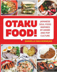 Title: Otaku Food!: Japanese Soul Food Inspired by Anime and Pop Culture, Author: Danielle Baghernejad