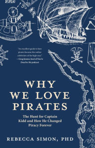 Title: Why We Love Pirates: The Hunt for Captain Kidd and How He Changed Piracy Forever, Author: Rebecca Simon