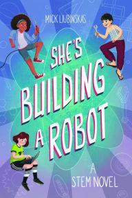 Title: She's Building a Robot: (Book for STEM girls ages 8-12), Author: Mick Liubinskas