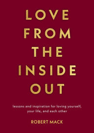 Title: Love from the Inside Out: Lessons and Inspiration for Loving Yourself, Your Life, and Each Other, Author: Robert Mack