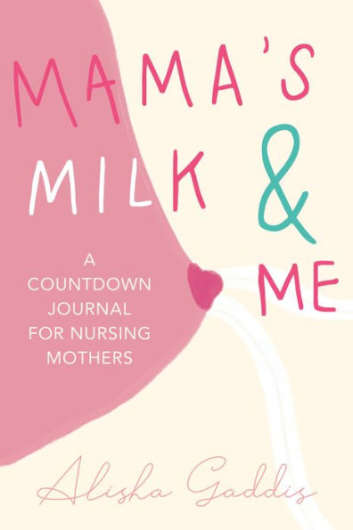 Mama's Milk and Me: A Journal for Nursing Mothers (Breastfeeding, Childcare, Motherhood, Weaning)