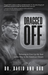 Title: Dragged Off: Refusing to Give Up My Seat on the Way to the American Dream, Author: David Anh Dao