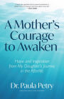A Mother's Courage to Awaken: Hope and Inspiration from My Daughter's Journey in the Afterlife (Shamanism, Death, Resurrection)