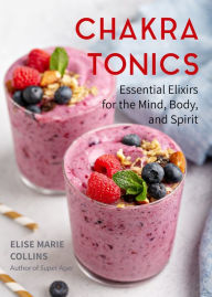 Download e-books amazon Chakra Tonics: Essential Elixirs for the Mind, Body, and Spirit (Energy Healing, Chakra Balancing) 9781642504231