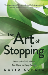 Title: The Art of Stopping: How to Be Still When You Have to Keep Going (Mindfulness Meditation, Coping Skills), Author: David Kundtz