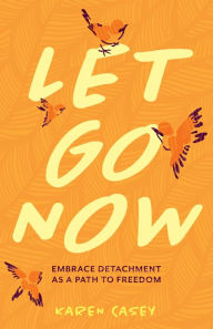 Title: Let Go Now: Embrace Detachment as a Path to Freedom (Codependency, Al-Anon, Meditations), Author: Karen Casey