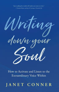 Free download e-books Writing Down Your Soul: How to Activate and Listen to the Extraordinary Voice Within (Writing to Explore Your Spiritual Soul) English version iBook ePub 9781642504750