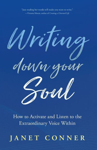 Writing Down Your Soul: How to Activate and Listen to the Extraordinary Voice Within (Writing to Explore Your Spiritual Soul)