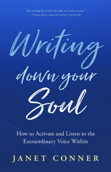 Writing Down Your Soul: How to Activate and Listen to the Extraordinary Voice Within